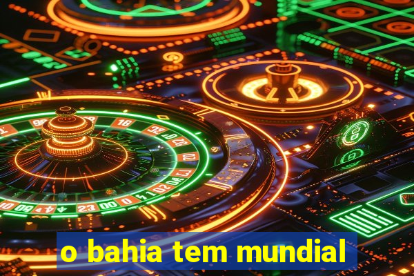 o bahia tem mundial